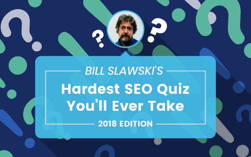 Bill Slawski's Hardest SEO Quiz You'll Ever Take - 2018 Edition