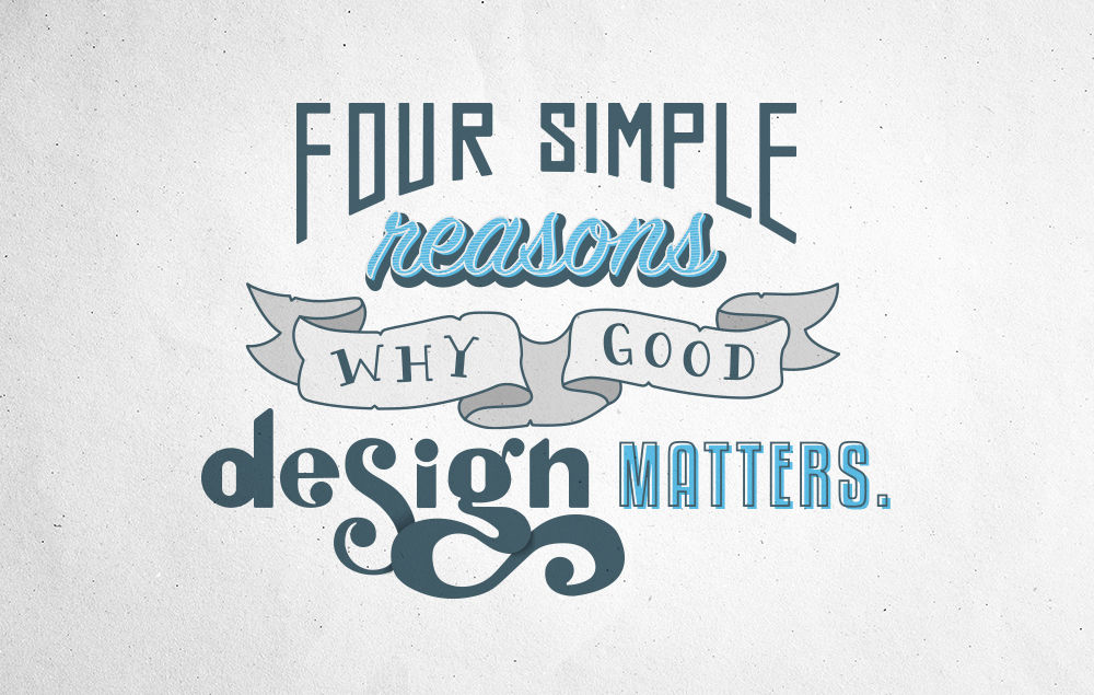 4 Simple Reasons Why Good Design Matters